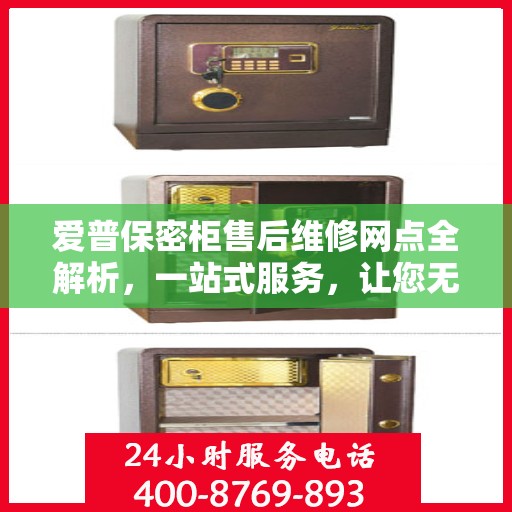 爱普保密柜售后维修网点全解析，一站式服务，让您无忧使用
