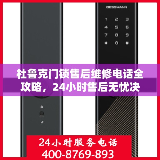 杜鲁克门锁售后维修电话全攻略，24小时售后无忧决策指南