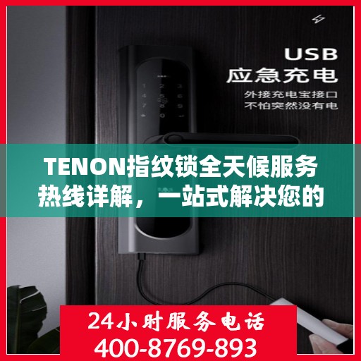 TENON指纹锁全天候服务热线详解，一站式解决您的疑问和需求