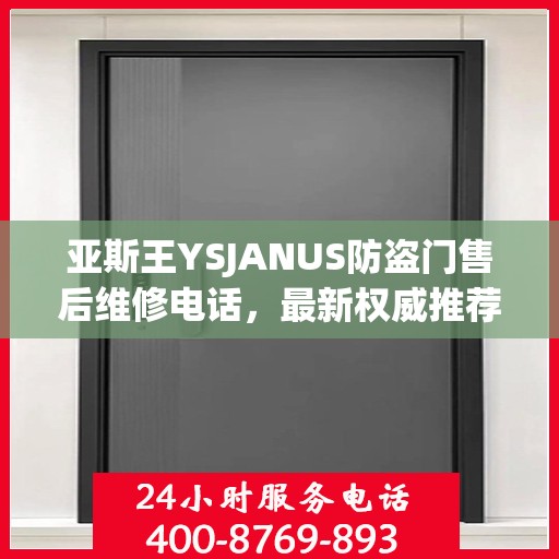 亚斯王YSJANUS防盗门售后维修电话，最新权威推荐与解决方案