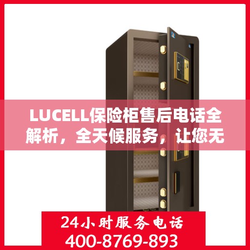 LUCELL保险柜售后电话全解析，全天候服务，让您无忧购锁