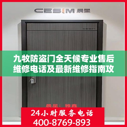 九牧防盗门全天候专业售后维修电话及最新维修指南攻略