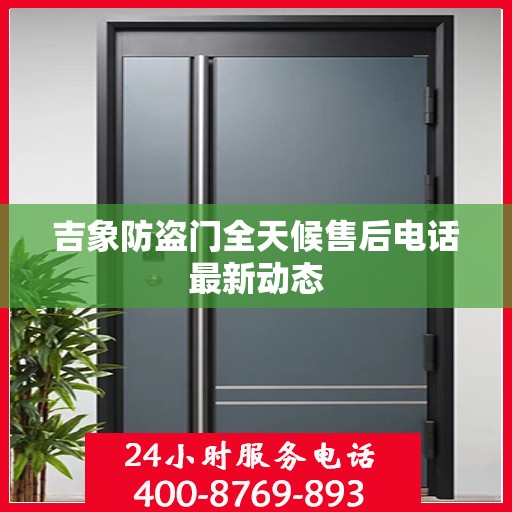 吉象防盗门全天候售后电话最新动态