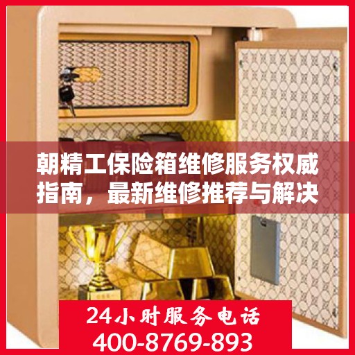朝精工保险箱维修服务权威指南，最新维修推荐与解决方案