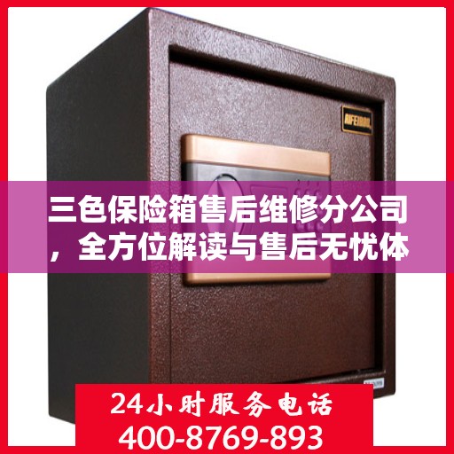 三色保险箱售后维修分公司，全方位解读与售后无忧体验