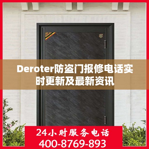 Deroter防盗门报修电话实时更新及最新资讯