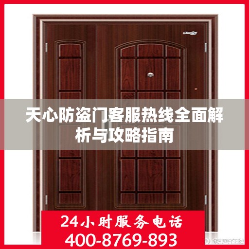 天心防盗门客服热线全面解析与攻略指南