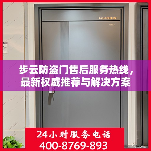步云防盗门售后服务热线，最新权威推荐与解决方案