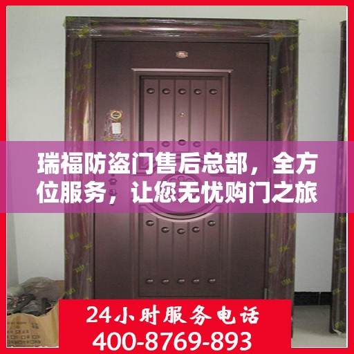 瑞福防盗门售后总部，全方位服务，让您无忧购门之旅
