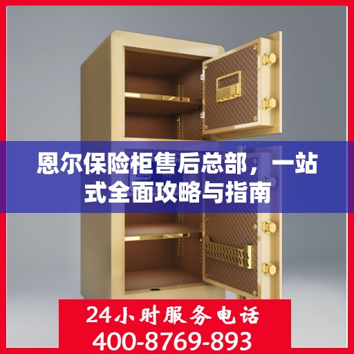 恩尔保险柜售后总部，一站式全面攻略与指南