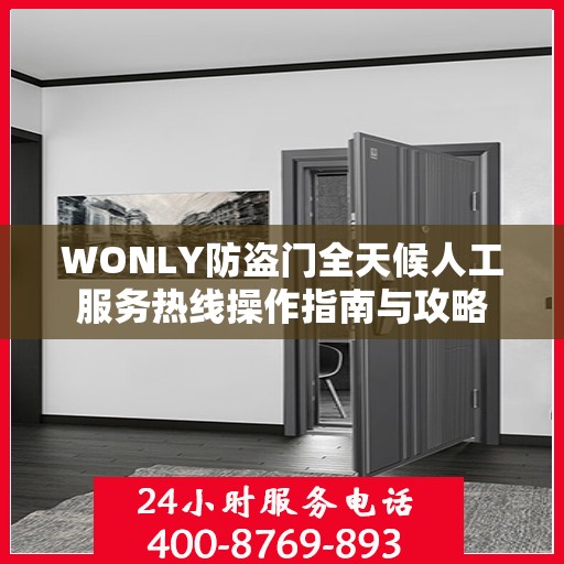 WONLY防盗门全天候人工服务热线操作指南与攻略