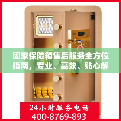 固家保险箱售后服务全方位指南，专业、高效、贴心解决方案最新攻略