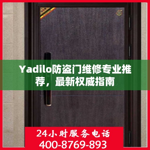 Yadilo防盗门维修专业推荐，最新权威指南