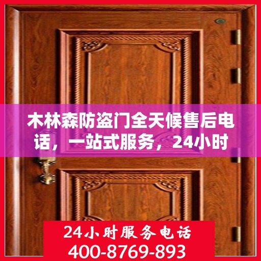 木林森防盗门全天候售后电话，一站式服务，24小时为您解答疑惑