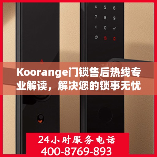 Koorange门锁售后热线专业解读，解决您的锁事无忧