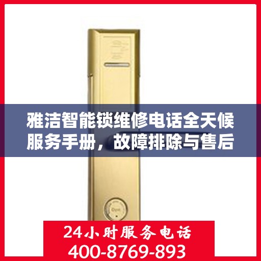雅洁智能锁维修电话全天候服务手册，故障排除与售后支持全攻略