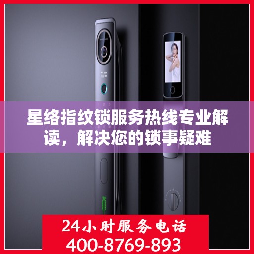 星络指纹锁服务热线专业解读，解决您的锁事疑难