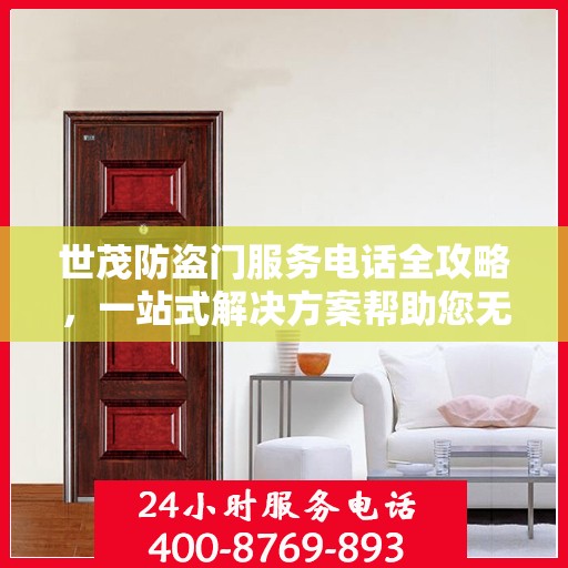 世茂防盗门服务电话全攻略，一站式解决方案帮助您无忧安装维修！