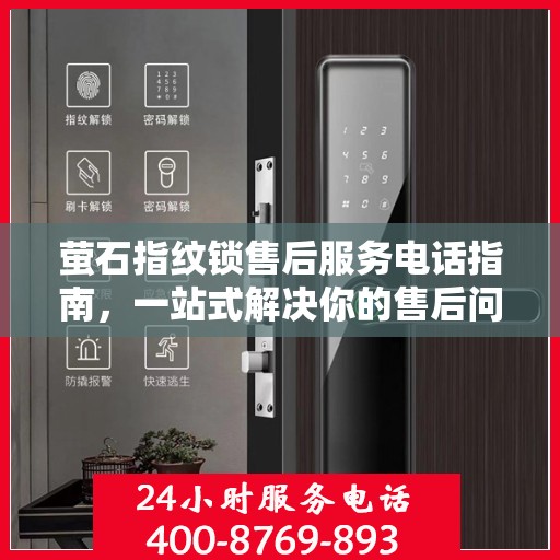 萤石指纹锁售后服务电话指南，一站式解决你的售后问题