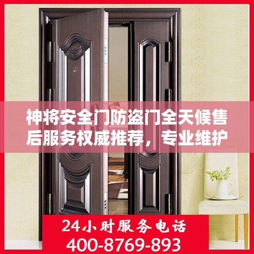 神将安全门防盗门全天候售后服务权威推荐，专业维护，无忧保障