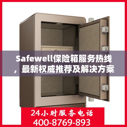 Safewell保险箱服务热线，最新权威推荐及解决方案