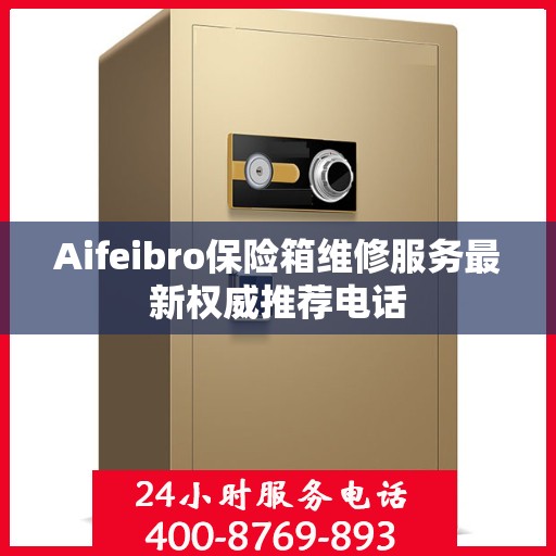 Aifeibro保险箱维修服务最新权威推荐电话