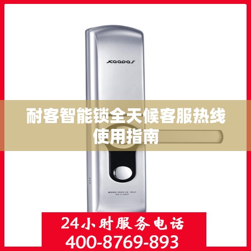 耐客智能锁全天候客服热线使用指南