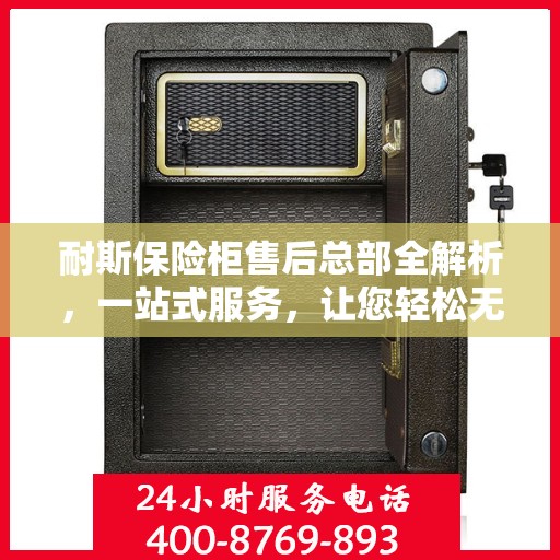 耐斯保险柜售后总部全解析，一站式服务，让您轻松无忧！