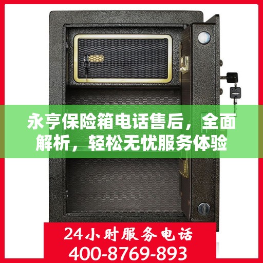 永亨保险箱电话售后，全面解析，轻松无忧服务体验