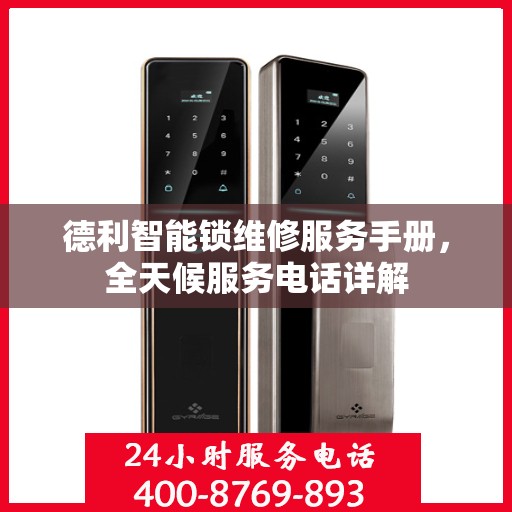 德利智能锁维修服务手册，全天候服务电话详解