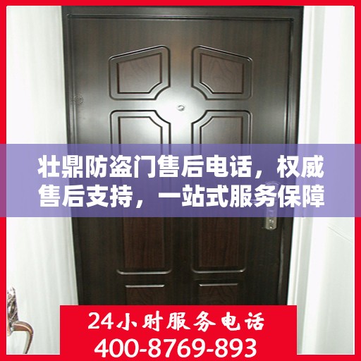 壮鼎防盗门售后电话，权威售后支持，一站式服务保障