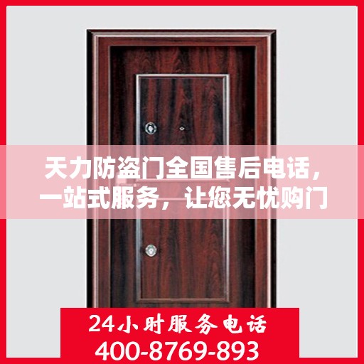 天力防盗门全国售后电话，一站式服务，让您无忧购门！