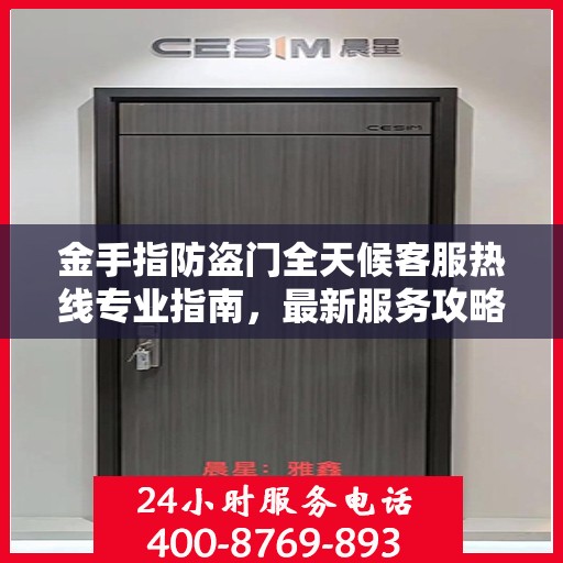 金手指防盗门全天候客服热线专业指南，最新服务攻略与解决方案