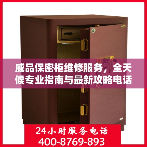 威品保密柜维修服务，全天候专业指南与最新攻略电话支持