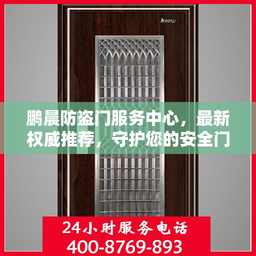鹏晨防盗门服务中心，最新权威推荐，守护您的安全门户