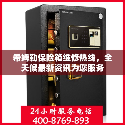 希姆勒保险箱维修热线，全天候最新资讯为您服务