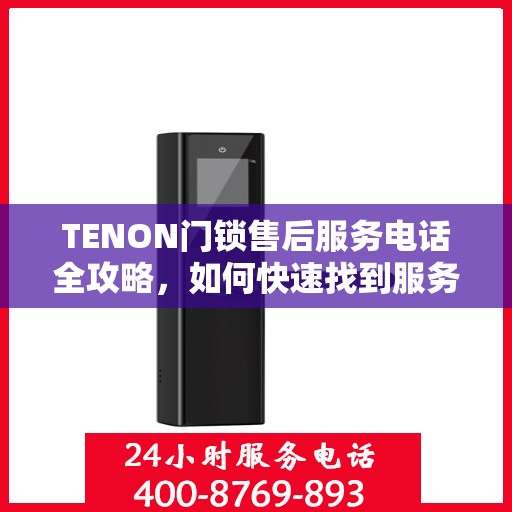 TENON门锁售后服务电话全攻略，如何快速找到服务热线？