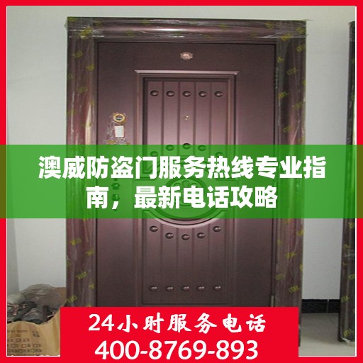澳威防盗门服务热线专业指南，最新电话攻略