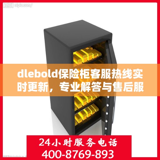 dlebold保险柜客服热线实时更新，专业解答与售后服务最新资讯