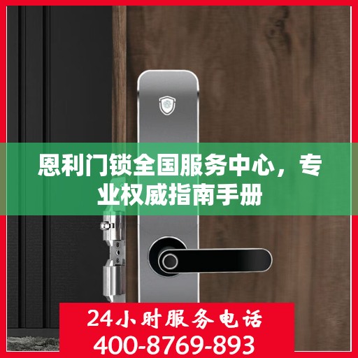 恩利门锁全国服务中心，专业权威指南手册