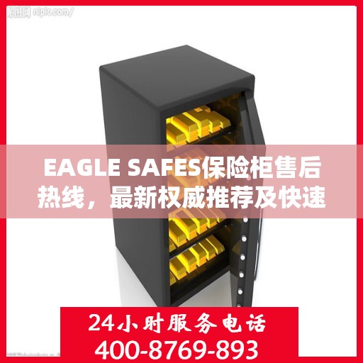 EAGLE SAFES保险柜售后热线，最新权威推荐及快速响应服务