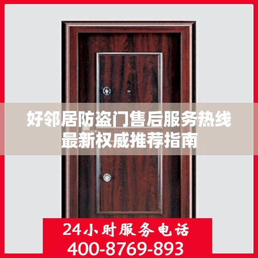好邻居防盗门售后服务热线最新权威推荐指南
