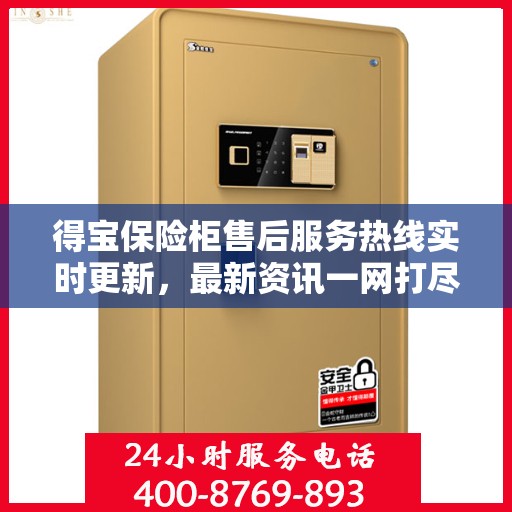 得宝保险柜售后服务热线实时更新，最新资讯一网打尽