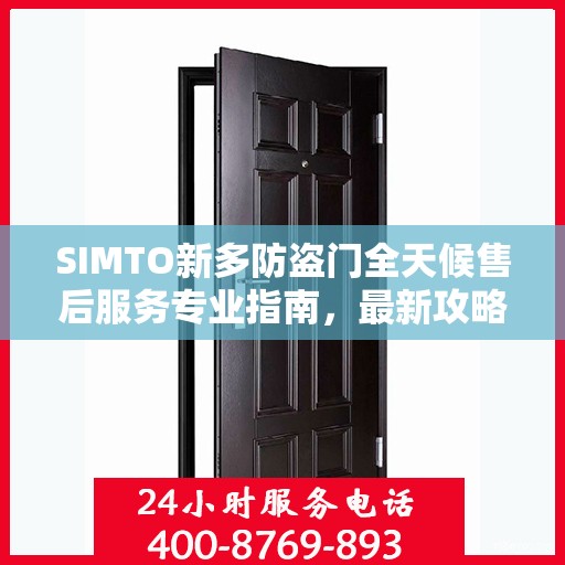 SIMTO新多防盗门全天候售后服务专业指南，最新攻略发布