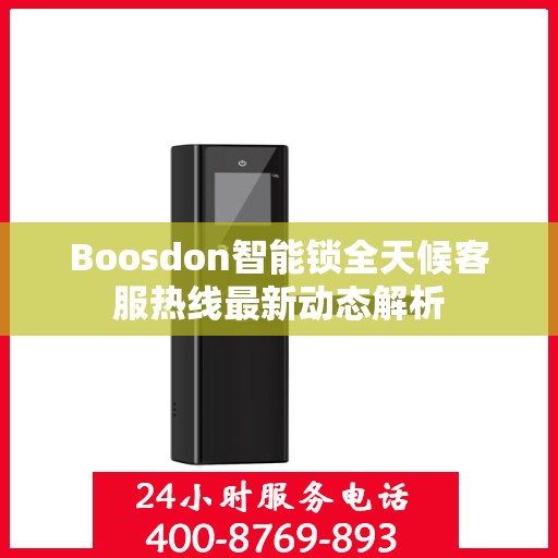 Boosdon智能锁全天候客服热线最新动态解析