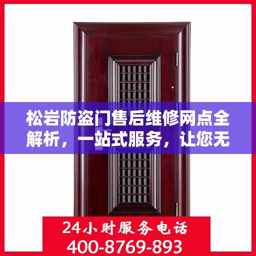 松岩防盗门售后维修网点全解析，一站式服务，让您无忧！