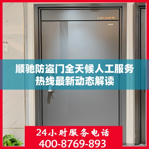 顺驰防盗门全天候人工服务热线最新动态解读