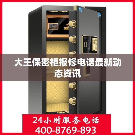 大王保密柜报修电话最新动态资讯