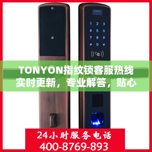 TONYON指纹锁客服热线实时更新，专业解答，贴心服务