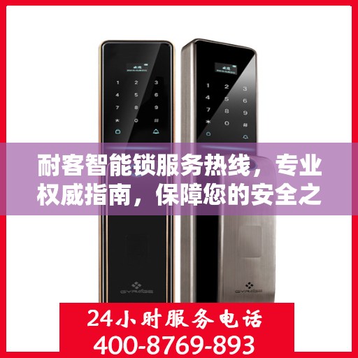 耐客智能锁服务热线，专业权威指南，保障您的安全之选